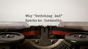 Why “Switching 2nd” Sparks Curiosity
