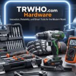TRWHO.com Hardware: Innovation, Reliability, and Smart Tools for the Modern World