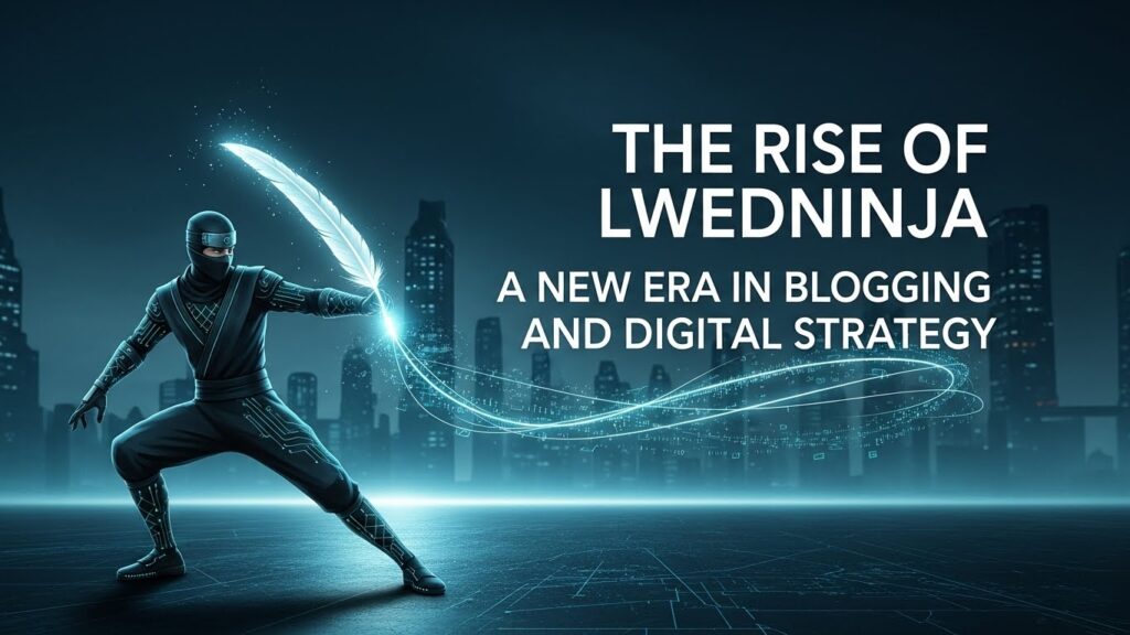The Rise of Lwedninja: A New Era in Blogging and Digital Strategy